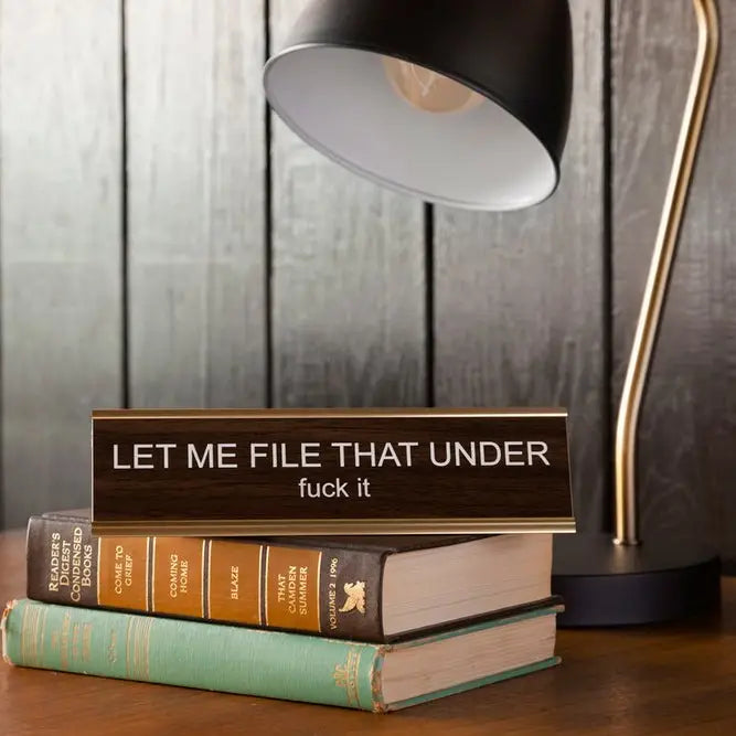LET ME FILE THAT UNDER FUCK IT NAMEPLATE