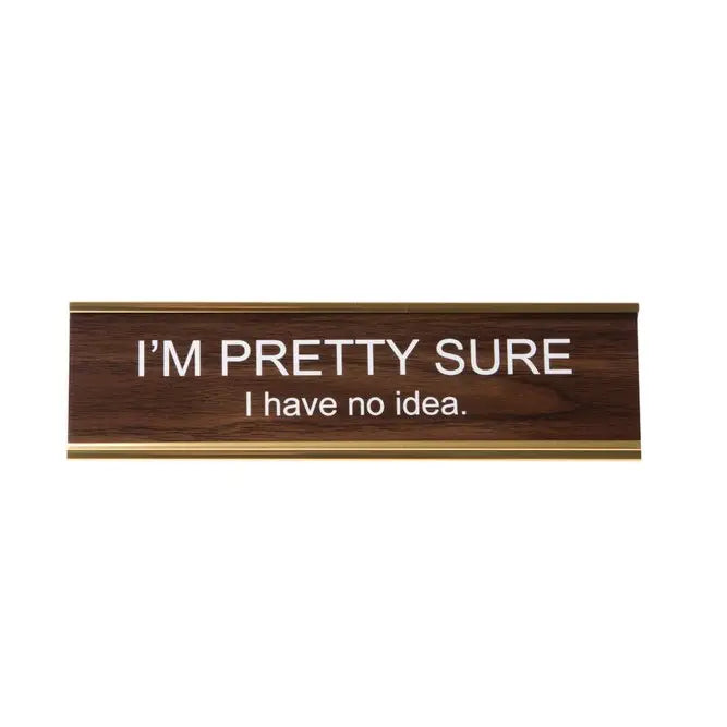 I'M PRETTY SURE I HAVE NO IDEA NAMEPLATE