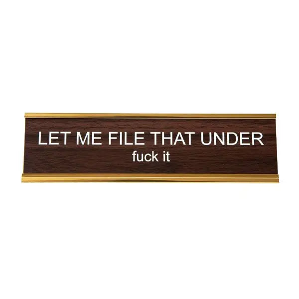 LET ME FILE THAT UNDER FUCK IT NAMEPLATE