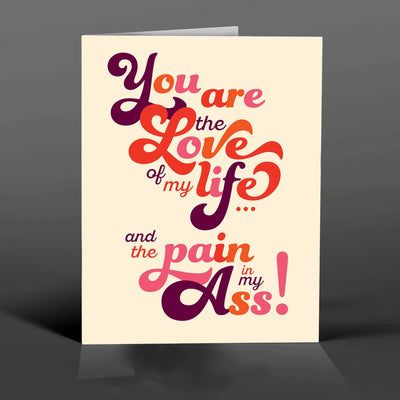 LOVE OF MY LIFE PAIN IN MY ASS CARD