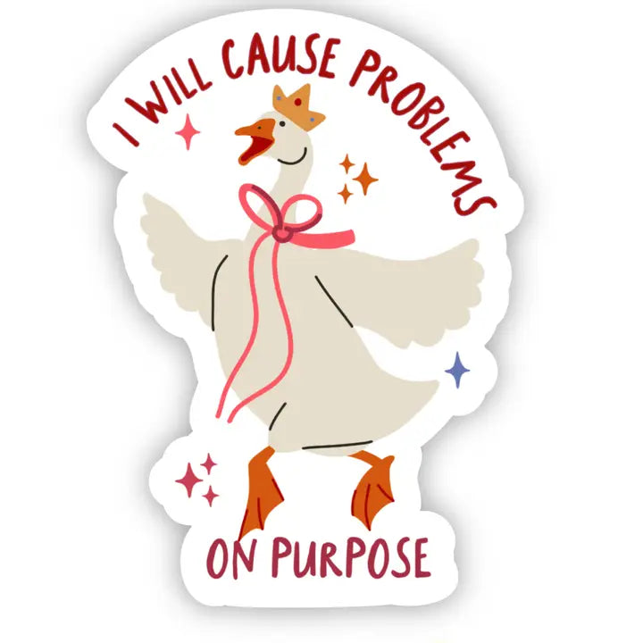 I Will Cause Problems On Purpose Goose Sticker