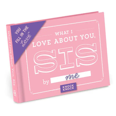 WHAT I LOVE ABOUT YOU, SIS FILL IN THE LOVE BOOK
