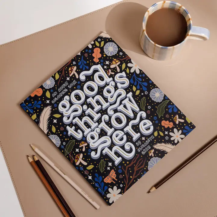GOOD THINGS GROW HERE (FLORAL COLORING BOOK)