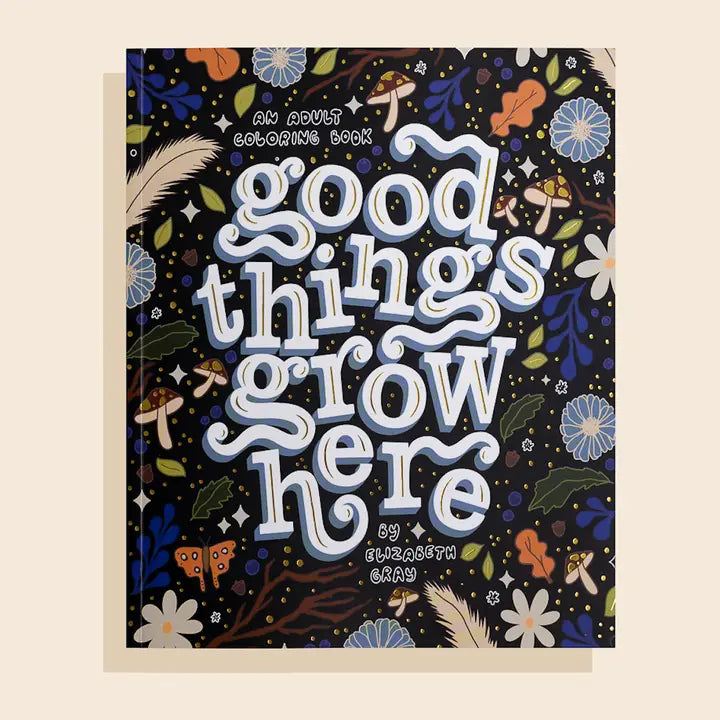 GOOD THINGS GROW HERE (FLORAL COLORING BOOK)