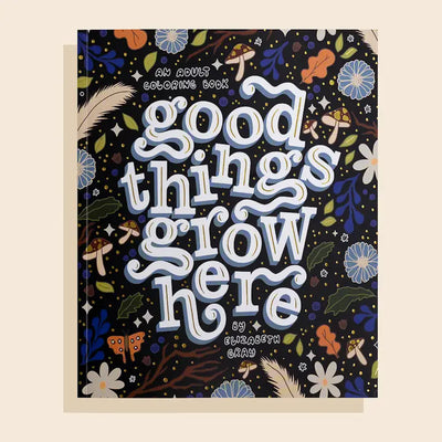 GOOD THINGS GROW HERE (FLORAL COLORING BOOK)