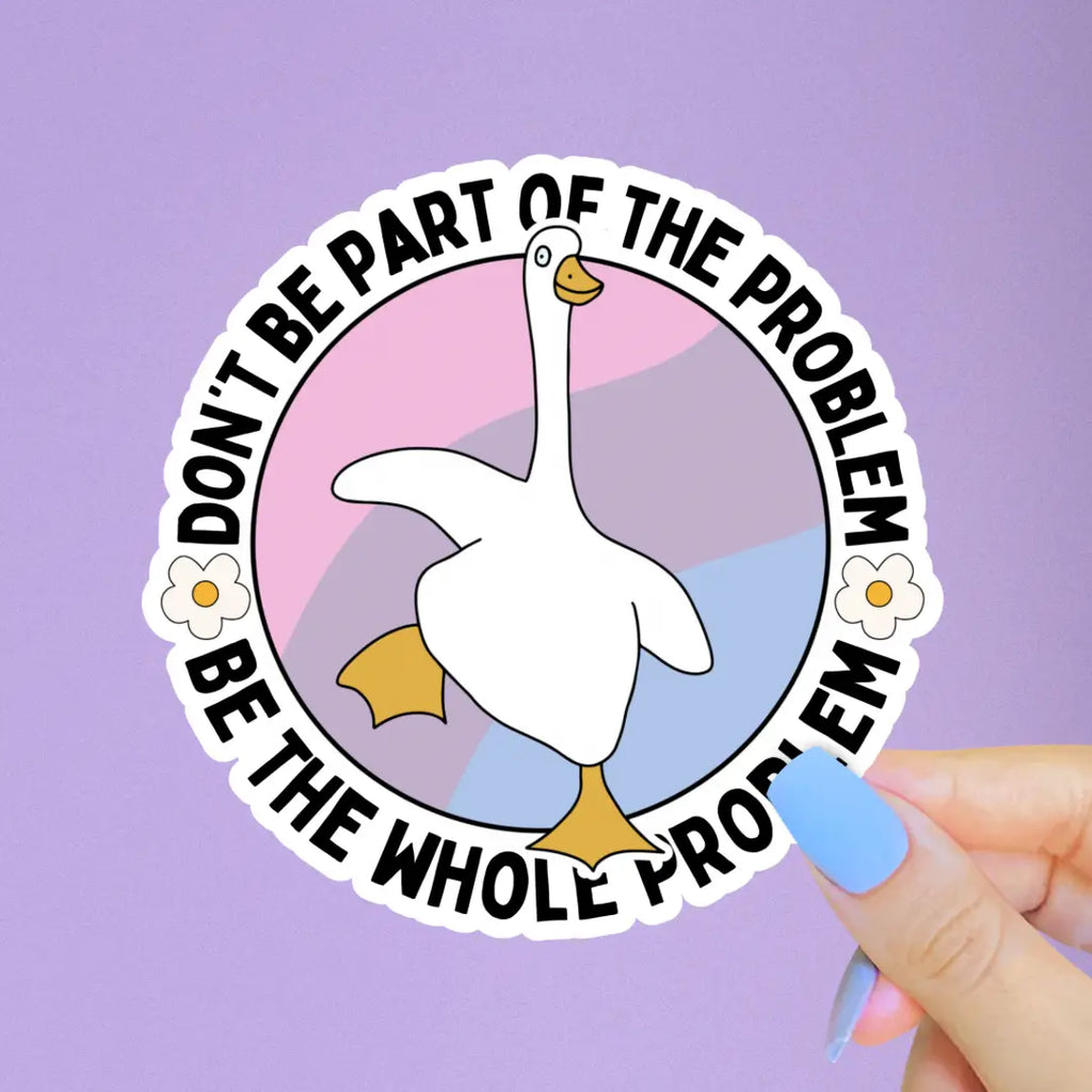 Silly Goose Sticker, Funny Goose Be the Whole Problem
