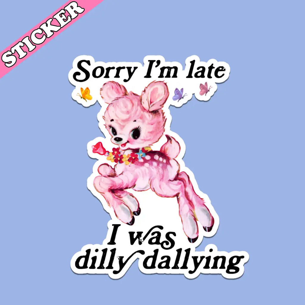 Sorry I’M Late I Was Dilly Dallying Sticker, Funny Kitsch
