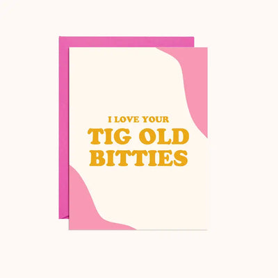 TIG OLD BITTIES - LOVE CARD