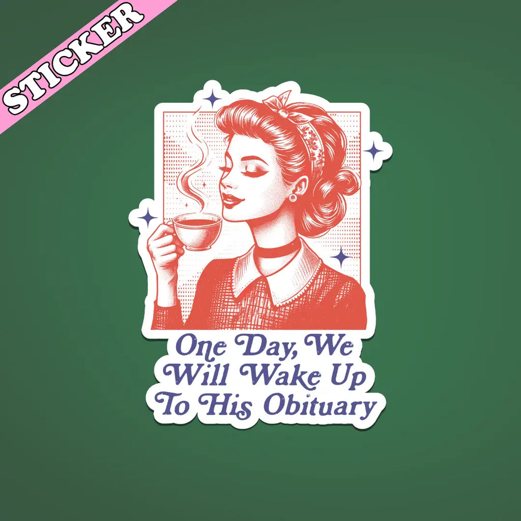 Anti Trump Sticker, One Day We Will Wake Up To His Obituary