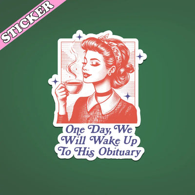 Anti Trump Sticker, One Day We Will Wake Up To His Obituary