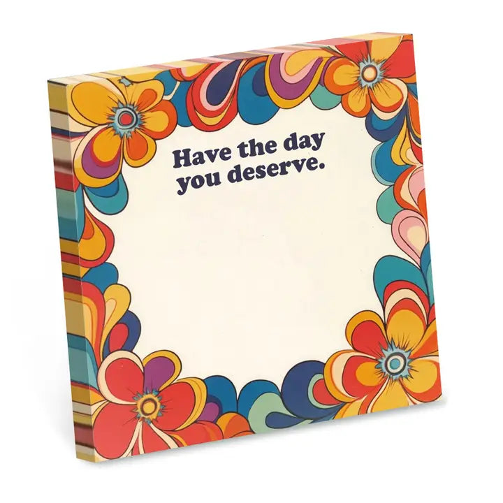 Have the Day You Deserve - Funny Sticky Note Pad