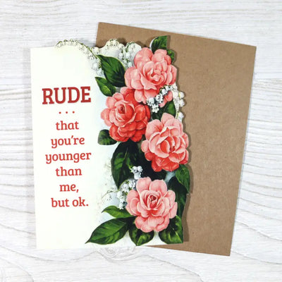 Rude That You're Younger Than Me, But OK - Birthday Card
