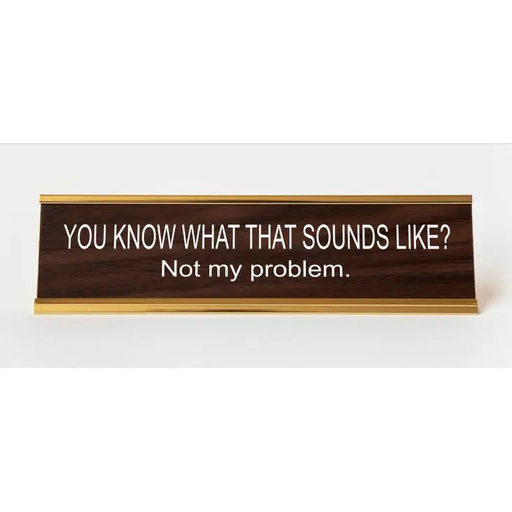 YOU KNOW WHAT THAT SOUNDS LIKE? NAMEPLATE