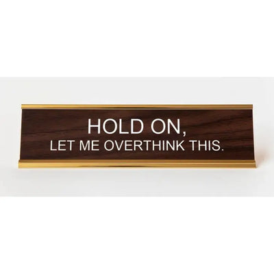 HOLD ON, LET ME OVERTHINK THIS NAMEPLATE