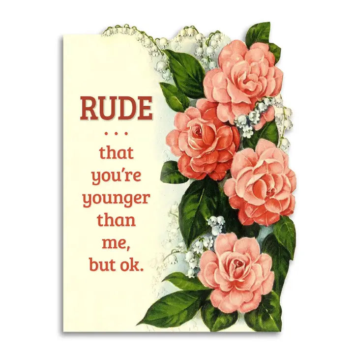 Rude That You're Younger Than Me, But OK - Birthday Card