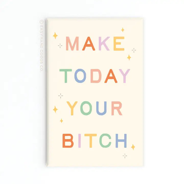 Make Today Your Bitch Refrigerator Magnet