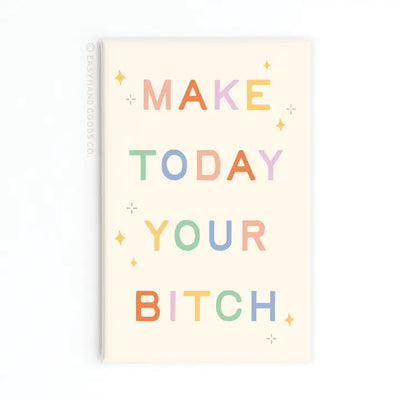 Make Today Your Bitch Refrigerator Magnet