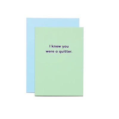I KNEW YOU WERE A QUITTER CARD