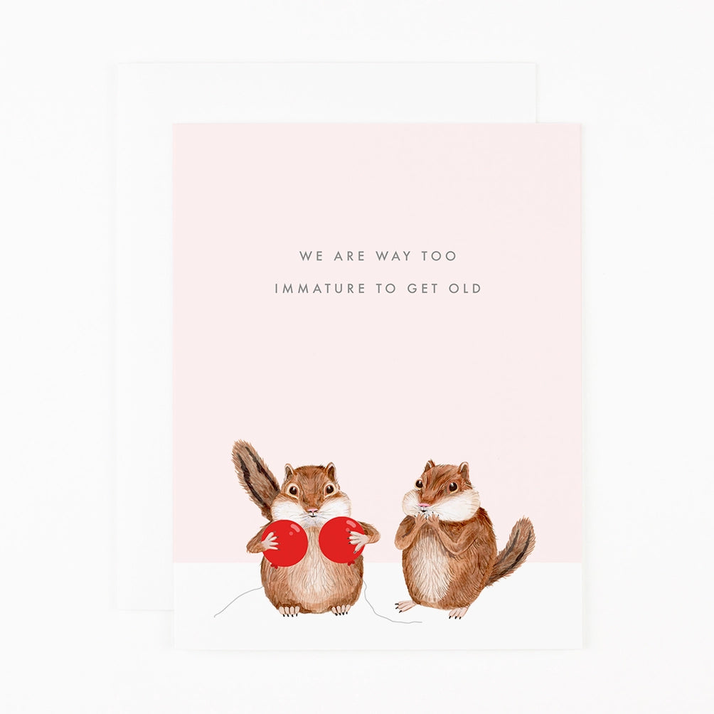 WE ARE WAY TOO IMMATURE TO GET OLD CARD