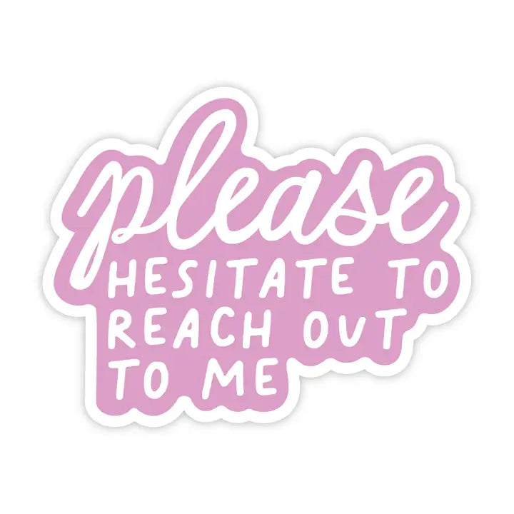 Please Hesitate To Reach Out Vinyl Sticker
